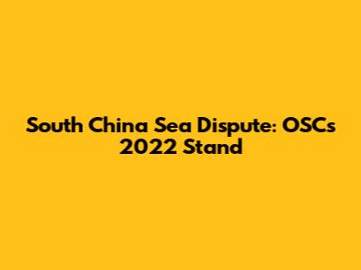 South China Sea Dispute: OSC's 2022 Stand