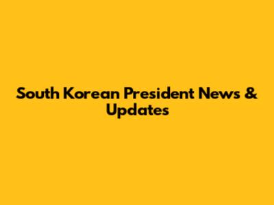 South Korean President News & Updates