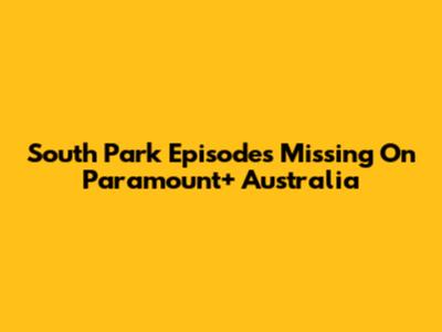 South Park Episodes Missing On Paramount+ Australia