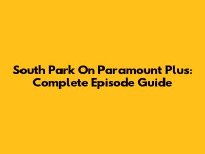 South Park On Paramount Plus: Complete Episode Guide