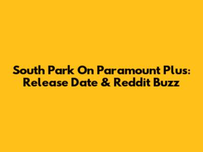 South Park On Paramount Plus: Release Date & Reddit Buzz