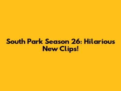 South Park Season 26: Hilarious New Clips!