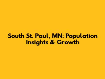 South St. Paul, MN: Population Insights & Growth