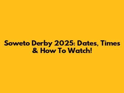 Soweto Derby 2025: Dates, Times & How To Watch!