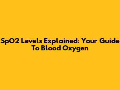 SpO2 Levels Explained: Your Guide To Blood Oxygen