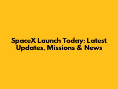 SpaceX Launch Today: Latest Updates, Missions & News