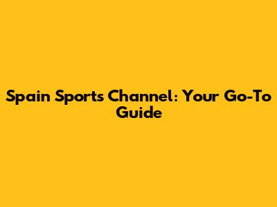 Spain Sports Channel: Your Go-To Guide