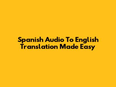 Spanish Audio To English Translation Made Easy