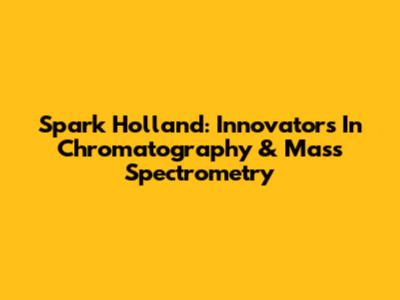 Spark Holland: Innovators In Chromatography & Mass Spectrometry