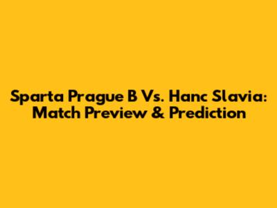 Sparta Prague B Vs. Hanc Slavia: Match Preview & Prediction