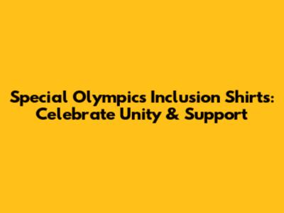 Special Olympics Inclusion Shirts: Celebrate Unity & Support