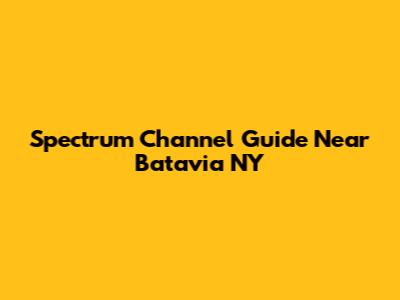Spectrum Channel Guide Near Batavia NY