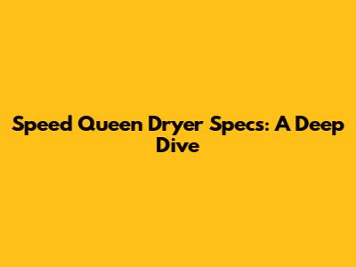 Speed Queen Dryer Specs: A Deep Dive