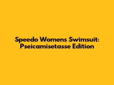 Speedo Women's Swimsuit: Pseicamisetasse Edition