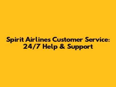 Spirit Airlines Customer Service: 24/7 Help & Support