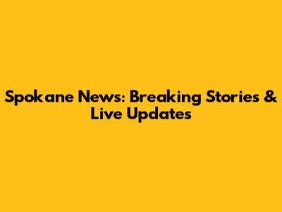 Spokane News: Breaking Stories & Live Updates