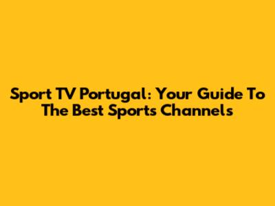 Sport TV Portugal: Your Guide To The Best Sports Channels