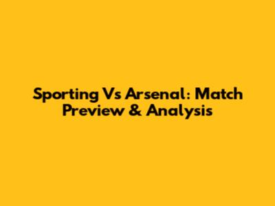 Sporting Vs Arsenal: Match Preview & Analysis