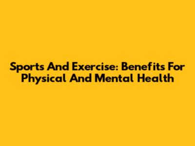 Sports And Exercise: Benefits For Physical And Mental Health
