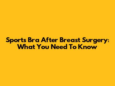 Sports Bra After Breast Surgery: What You Need To Know