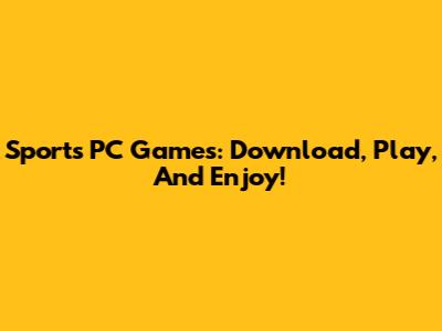 Sports PC Games: Download, Play, And Enjoy!