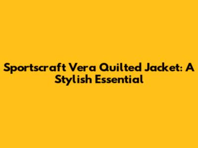 Sportscraft Vera Quilted Jacket: A Stylish Essential