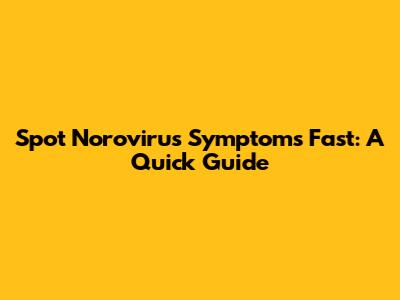 Spot Norovirus Symptoms Fast: A Quick Guide