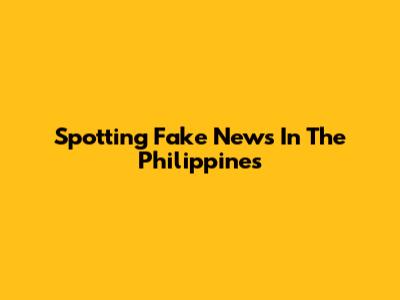 Spotting Fake News In The Philippines