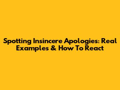 Spotting Insincere Apologies: Real Examples & How To React