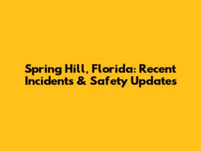 Spring Hill, Florida: Recent Incidents & Safety Updates