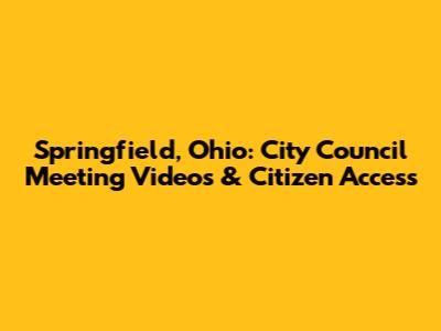 Springfield, Ohio: City Council Meeting Videos & Citizen Access