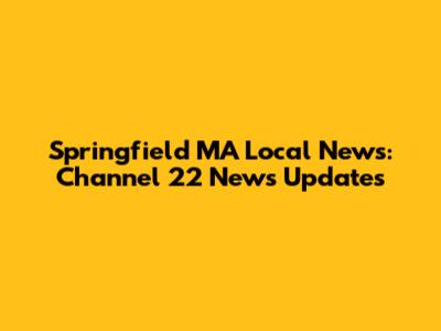 Springfield MA Local News: Channel 22 News Updates