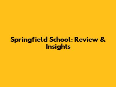 Springfield School: Review & Insights
