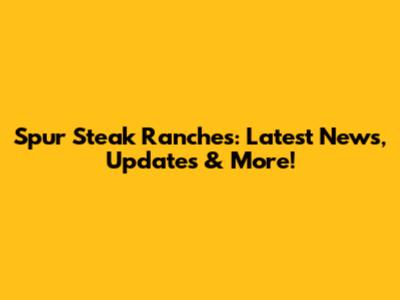 Spur Steak Ranches: Latest News, Updates & More!