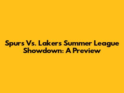 Spurs Vs. Lakers Summer League Showdown: A Preview