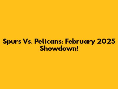 Spurs Vs. Pelicans: February 2025 Showdown!