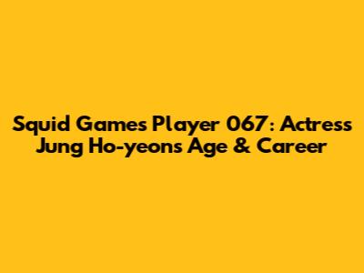 Squid Game's Player 067: Actress Jung Ho-yeon's Age & Career