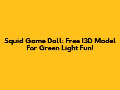 Squid Game Doll: Free I3D Model For Green Light Fun!
