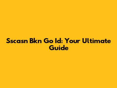 Sscasn Bkn Go Id: Your Ultimate Guide
