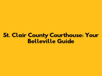 St. Clair County Courthouse: Your Belleville Guide