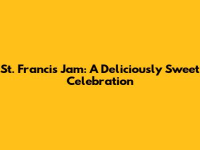 St. Francis Jam: A Deliciously Sweet Celebration