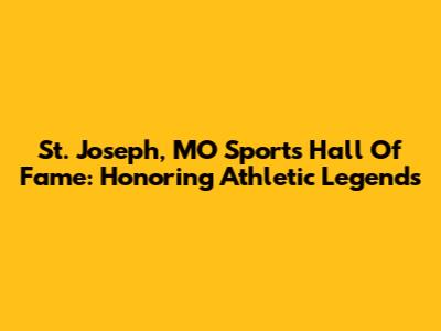 St. Joseph, MO Sports Hall Of Fame: Honoring Athletic Legends