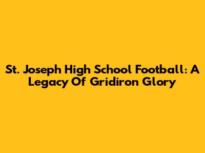 St. Joseph High School Football: A Legacy Of Gridiron Glory