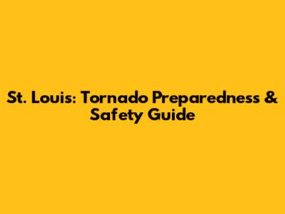 St. Louis: Tornado Preparedness & Safety Guide