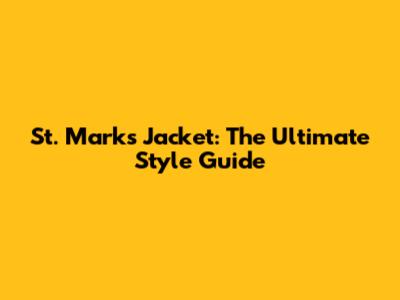 St. Marks Jacket: The Ultimate Style Guide