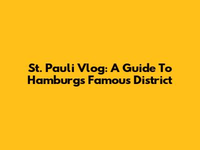St. Pauli Vlog: A Guide To Hamburg's Famous District