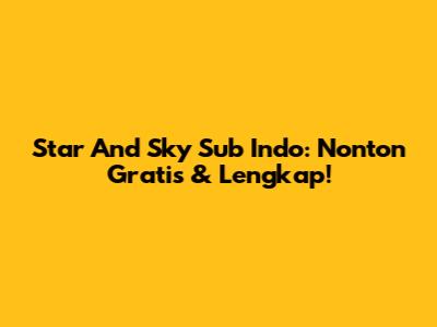 Star And Sky Sub Indo: Nonton Gratis & Lengkap!