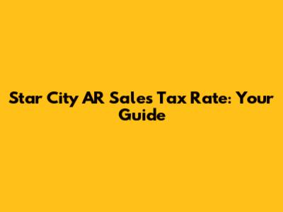 Star City AR Sales Tax Rate: Your Guide
