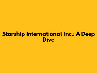 Starship International Inc.: A Deep Dive