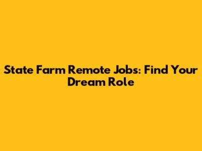 State Farm Remote Jobs: Find Your Dream Role
